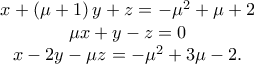 \begin{array}{*{20}c} 
   {x + \left( {\mu  + 1} \right)y + z =  - \mu ^2  + \mu  + 2}  \\ 
   {\mu x + y - z = 0}  \\ 
   {x - 2y - \mu z =  - \mu ^2  + 3\mu  - 2.}  \\ 
 
 \end{array}
