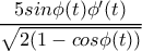 \dfrac{5sin\phi (t)\phi '(t)}{\sqrt{2(1-cos\phi (t))}}