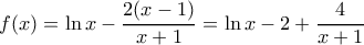f(x) = \ln x -\dfrac {2(x-1)}{x+1} = \ln x -2 +\dfrac {4}{x+1} 