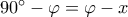 {90^ \circ } - \varphi  = \varphi  - x