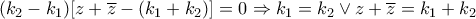 \displaystyle{ 
(k_2  - k_1 )[z + \overline z  - (k_1  + k_2 )] = 0 \Rightarrow k_1  = k_2  \vee z + \overline z  = k_1  + k_2  
}