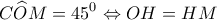 \displaystyle{C\widehat OM = {45^0} \Leftrightarrow OH = HM}