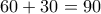 \displaystyle{60+30=90}