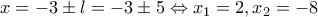 x=-3\pm l=-3\pm 5\Leftrightarrow x_1=2,x_2=-8 x=-3\pm l=-3\pm 5\Leftrightarrow x_1=2,x_2=-8