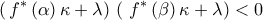 \displaystyle{\left( \,f^{\ast }\left( \alpha \right) \kappa +\lambda \right) \,\left( \,\,f^{\ast }\left( \beta \right) \kappa +\lambda \right) <0} \displaystyle{\left( \,f^{\ast }\left( \alpha \right) \kappa +\lambda \right) \,\left( \,\,f^{\ast }\left( \beta \right) \kappa +\lambda \right) <0}