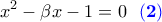 \displaystyle{x^2-\beta x-1=0~~{\color{blue}\bf(2)}}