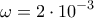 \displaystyle{ \omega=2\cdot 10^{-3}}