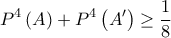 \displaystyle{P^4 \left( A \right) + P^4 \left( {A'} \right) \ge \frac{1}{8}}