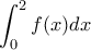 \displaystyle \int_{0}^{2}f(x)dx
