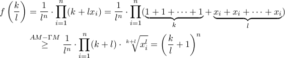 \begin{aligned} f\left(\displaystyle\frac{k}{l}\right) &= \displaystyle\frac{1}{l^{n}}\cdot\prod_{i=1}^{n}(k+lx_{i}) = \displaystyle\frac{1}{l^{n}}\cdot\prod_{i=1}^{n} (\underbrace{1+1+\cdots +1}_{k} + \underbrace{x_i+x_i+\cdots + x_i}_{l}) \\ &\stackrel{AM-\Gamma M}{\geq} \displaystyle\frac{1}{l^{n}}\cdot\prod_{i=1}^{n}(k+l)\cdot\sqrt[k+l]{x_{i}^{l}}=\left(\displaystyle\frac{k}{l}+1\right)^{n}\end{aligned}