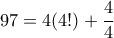 97 = 4(4!) + \displaystyle\frac{4}{4} 97 = 4(4!) + \displaystyle\frac{4}{4}