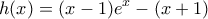 \displaystyle{h(x) = (x - 1)e^x  - (x + 1)}