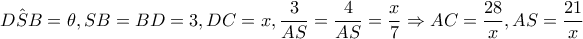\hat{DSB}=\theta ,SB=BD=3,DC=x,\dfrac{3}{AS}=\dfrac{4}{AS}=\dfrac{x}{7}\Rightarrow AC=\dfrac{28}{x},AS=\dfrac{21}{x} \hat{DSB}=\theta ,SB=BD=3,DC=x,\dfrac{3}{AS}=\dfrac{4}{AS}=\dfrac{x}{7}\Rightarrow AC=\dfrac{28}{x},AS=\dfrac{21}{x}