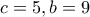 c=5, b=9 c=5, b=9