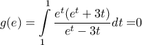 \displaystyle{g(e) = \int\limits_1^1 {\frac{{e^t (e^t  + 3t)}}{{e^t  - 3t}}dt = } 0}