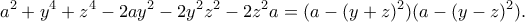 \displaystyle{a^{2}+y^{4}+z^{4}-2ay^{2}-2y^{2}z^{2}-2z^{2}a=(a-(y+z)^2)(a-(y-z)^2).}