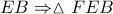 EB\Rightarrow \vartriangle FEB
