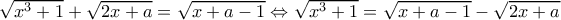 \sqrt {{x^3} + 1}  + \sqrt {2x + a}  = \sqrt {x + a - 1}  \Leftrightarrow \sqrt {{x^3} + 1}  = \sqrt {x + a - 1}  - \sqrt {2x + a} 