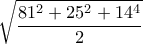 \displaystyle{\sqrt{\frac{81^2+25^2+14^4}{2}}}