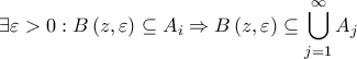 \displaystyle \exists \varepsilon >0:B\left(z,\varepsilon  \right) \subseteq A_{i}\Rightarrow B\left(z,\varepsilon  \right) \subseteq \bigcup_{j=1}^{\infty}{A_{j}}