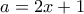 a= 2x+1