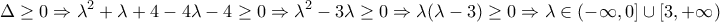 \displaystyle{\Delta \geq 0\Rightarrow \lambda ^2+\lambda +4-4\lambda -4\geq 0\Rightarrow \lambda ^2-3\lambda \geq 0\Rightarrow \lambda (\lambda -3)\geq 0\Rightarrow \lambda \in (-\infty,0]\cup[3,+\infty)}