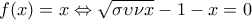 f(x)=x\Leftrightarrow \sqrt{\sigma \upsilon \nu x}-1-x=0
