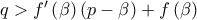 q>f^{\prime }\left( \beta \right) \left( p-\beta \right) +f\left( \beta \right)