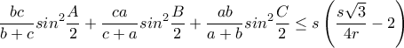 \displaystyle  \frac{bc}{b+c}sin^{2}\frac{A}{2}+\frac{ca}{c+a}sin^{2}\frac{B}{2}+\frac{ab}{a+b}sin^{2}\frac{C}{2}\leq s\left ( \frac{s\sqrt{3}}{4r}-2 \right )