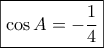 \boxed{\cos A = - \frac{1}{4}} \boxed{\cos A = - \frac{1}{4}}