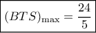 \boxed{{(BTS)_{\max }} = \frac{{24}}{5}}