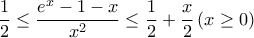 \displaystyle{ \frac {1}{2} \le \frac {e^x -1 -x}{x^2} \le \frac {1}{2}}+ \frac {x}{2}}\, (x\ge 0) \displaystyle{ \frac {1}{2} \le \frac {e^x -1 -x}{x^2} \le \frac {1}{2}}+ \frac {x}{2}}\, (x\ge 0)