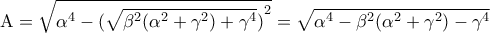 \displaystyle {\rm A} = \sqrt {{\alpha ^4} - {{(\sqrt {{\beta ^2}({\alpha ^2} + {\gamma ^2}) + {\gamma ^4}} )}^2}}  = \sqrt {{\alpha ^4} - {\beta ^2}({\alpha ^2} + {\gamma ^2}) - {\gamma ^4}} 