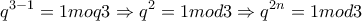\displaystyle{q^{3-1} =1moq3 \Rightarrow q^2 = 1mod3 \Rightarrow q^{2n}=1mod3}