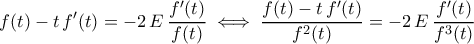 \displaystyle{f(t)-t\,f^{\prime}(t)=-2\,E\,\dfrac{f^{\prime}(t)}{f(t)}&\iff \dfrac{f(t)-t\,f^{\prime}(t)}{f^2(t)}=-2\,E\,\dfrac{f^{\prime}(t)}{f^3(t)}}