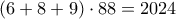 \displaystyle (6 + 8 + 9) \cdot 88 = 2024