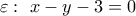 \varepsilon: \ x-y-3=0