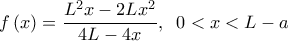  \displaystyle f\left( x \right) = \frac{{{L^2}x - 2L{x^2}}}{{4L - 4x}},\;\;0 < x < L - a