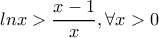 lnx>\dfrac{x-1}{x} , \forall x >0