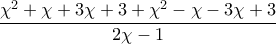 \displaystyle{\frac{\chi ^{2}+\chi+3\chi +3 +\chi ^{2}-\chi -3\chi +3}{2\chi -1}}