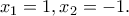 \displaystyle{{{x}_{1}}=1,{{x}_{2}}=-1.} \displaystyle{{{x}_{1}}=1,{{x}_{2}}=-1.}