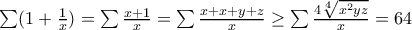 \sum (1+\frac{1}{x})=\sum \frac{x+1}{x}=\sum \frac{x+x+y+z}{x}\geq \sum \frac{4\sqrt[4]{x^2yz}}{x}=64