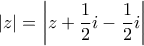 \displaystyle{\left| z \right| = \left| {z + \frac{1}{2}i - \frac{1}{2}i} \right|}