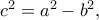 c^2=a^2-b^2,
