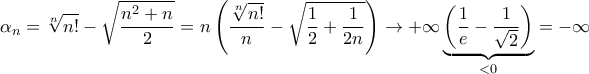 \displaystyle{{\alpha _n} = \sqrt[n]{{n!}} - \sqrt {\frac{{{n^2} + n}}{2}}  = n\left( {\frac{{\sqrt[n]{{n!}}}}{n} - \sqrt {\frac{1}{2} + \frac{1}{{2n}}} } \right) \to  + \infty \underbrace {\left( {\frac{1}{e} - \frac{1}{{\sqrt 2 }}} \right)}_{ < 0} =  - \infty }