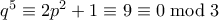 q^5 \equiv 2p^2 + 1 \equiv 9 \equiv 0 \bmod 3