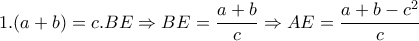 1.(a+b)=c.BE\Rightarrow BE= \dfrac{a+b}{c} \Rightarrow AE= \dfrac{a+b-c^2}{c}  