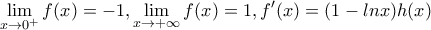 \displaystyle{\lim_{x\to 0^+}f(x)=-1,\lim_{x\to +\infty}f(x)=1,f'(x)=(1-lnx)h(x)}