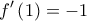 \displaystyle{f'\left( 1 \right) =  - 1}