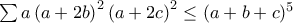 \sum a\left ( a+2b \right )^{2}\left ( a+2c \right )^{2}\leq (a+b+c)^{5}